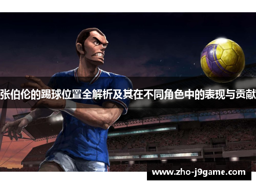 张伯伦的踢球位置全解析及其在不同角色中的表现与贡献 张伯伦的踢球位置全解析及其在不同角色中的表现与贡献
