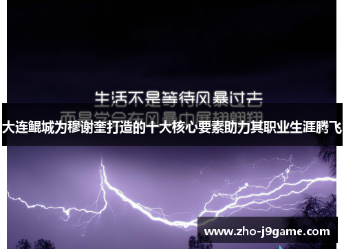 大连鲲城为穆谢奎打造的十大核心要素助力其职业生涯腾飞 大连鲲城为穆谢奎打造的十大核心要素助力其职业生涯腾飞