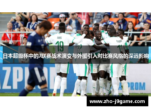 日本超级杯中的J联赛战术演变与外援引入对比赛风格的深远影响