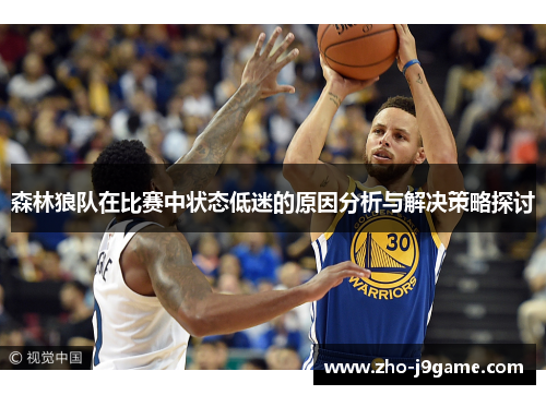 森林狼队在比赛中状态低迷的原因分析与解决策略探讨 森林狼队在比赛中状态低迷的原因分析与解决策略探讨