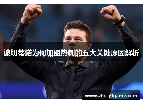 波切蒂诺为何加盟热刺的五大关键原因解析