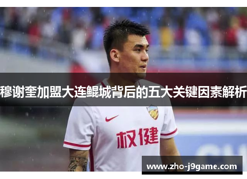 穆谢奎加盟大连鲲城背后的五大关键因素解析