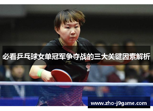 必看乒乓球女单冠军争夺战的三大关键因素解析