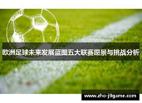 欧洲足球未来发展蓝图五大联赛愿景与挑战分析
