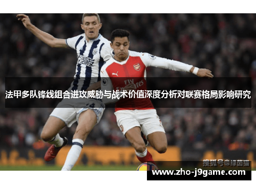 法甲多队锋线组合进攻威胁与战术价值深度分析对联赛格局影响研究