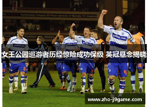 女王公园巡游者历经惊险成功保级 英冠悬念揭晓
