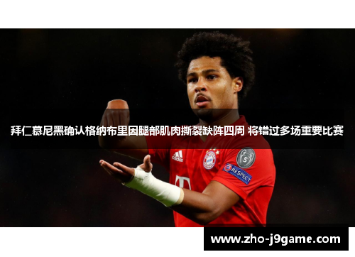拜仁慕尼黑确认格纳布里因腿部肌肉撕裂缺阵四周 将错过多场重要比赛