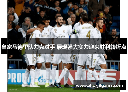 皇家马德里队力克对手 展现强大实力迎来胜利转折点