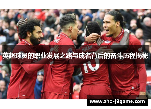 英超球员的职业发展之路与成名背后的奋斗历程揭秘 英超球员的职业发展之路与成名背后的奋斗历程揭秘