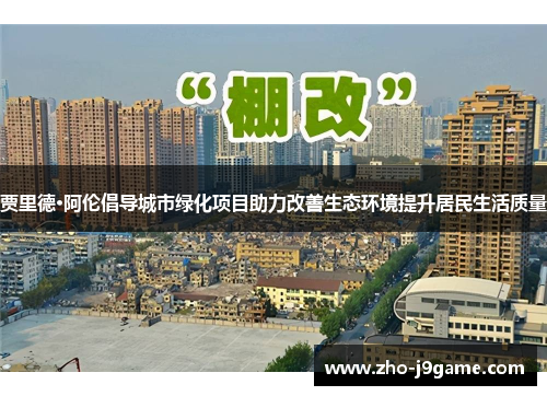 贾里德·阿伦倡导城市绿化项目助力改善生态环境提升居民生活质量 贾里德·阿伦倡导城市绿化项目助力改善生态环境提升居民生活质量