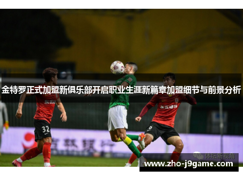 金特罗正式加盟新俱乐部开启职业生涯新篇章加盟细节与前景分析 金特罗正式加盟新俱乐部开启职业生涯新篇章加盟细节与前景分析
