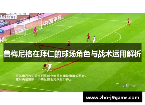 鲁梅尼格在拜仁的球场角色与战术运用解析